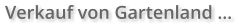 Verkauf von Gartenland …