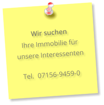 Wir suchen  Ihre Immobilie für unsere Interessenten     Tel.  07156-9459-0